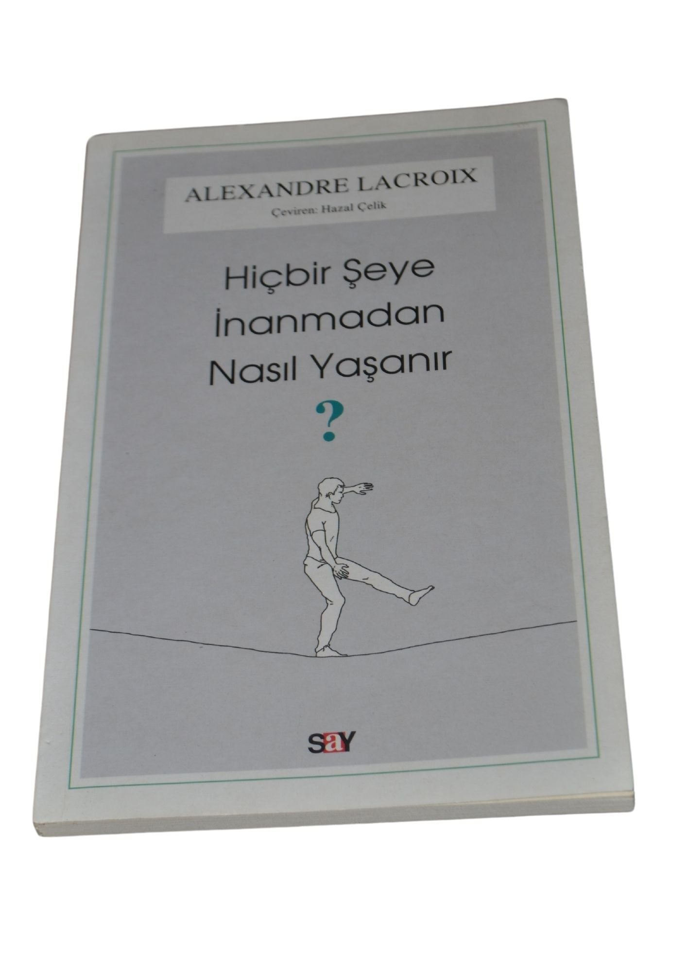 Hiçbir Şeye İnanmadan Nasıl Yaşanır? - Alexandre Lacroix